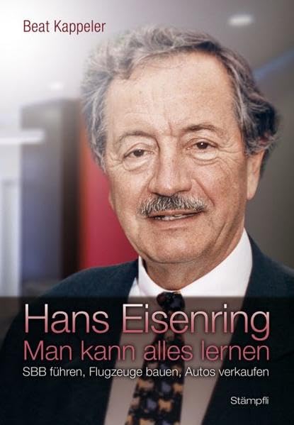 Hans Eisenring: Man kann alles lernen - SBB führen, Flugzeuge bauen, Autos verkaufen Memories