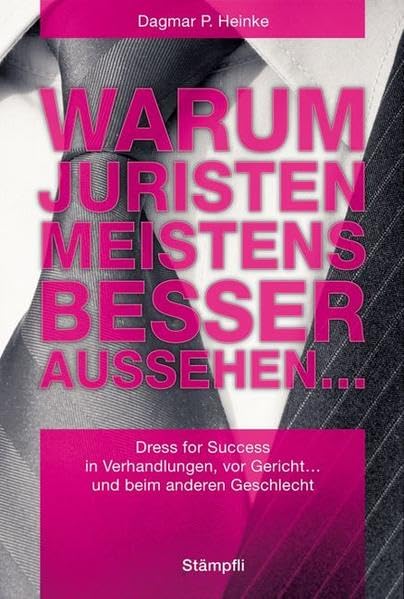 Warum Juristen meistens besser aussehen...: Dress for Success in Verhandlungen, vor Gericht... und beim anderen Geschlecht Business, Finance & Career