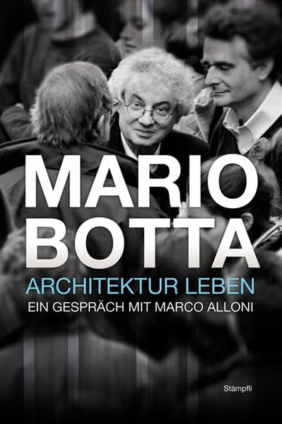 Mario Botta - Architektur leben: Ein Gespräch mit Marco Alloni Personalities