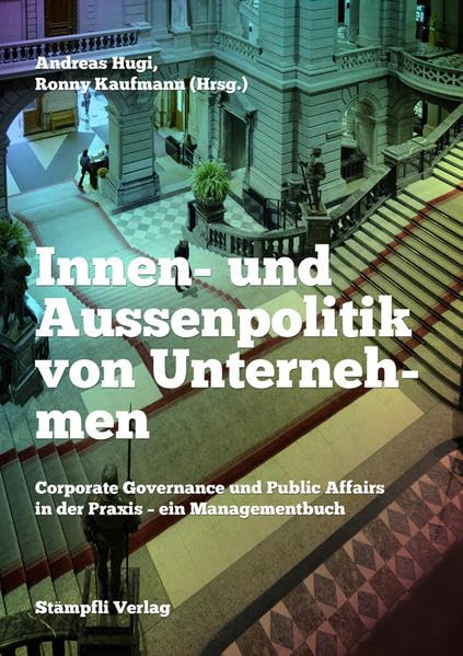 Innen- und Aussenpolitik von Unternehmen: Corporate Governance und Public Affairs in der Praxis - ein Managementbuch Business, Finance & Career