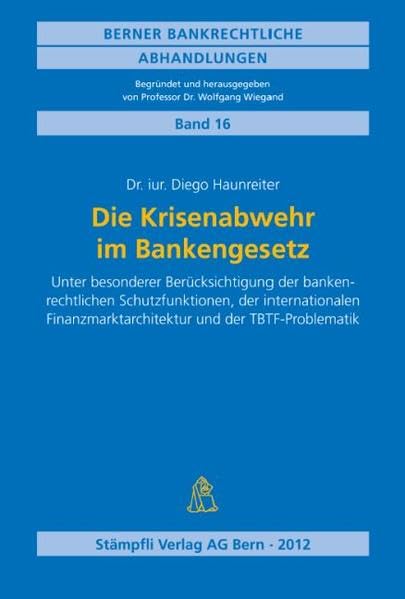 Die Krisenabwehr im Bankengesetz: Unter besonderer Berücksichtigung der bankenrechtlichen Schutzfunktionen, der internationalen Finanzmarktarchitektur ... (Berner Bankrechtliche Abhandlungen) Law