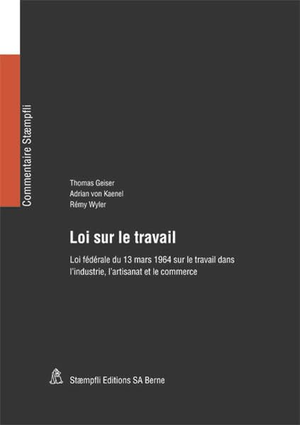 Loi sur le travail: Loi fédérale du 13 mars 1964 sur le travail dans l'industrie, l'artisanat et le commerce (Commentaire Staempfli CS) - Geiser, Thomas book