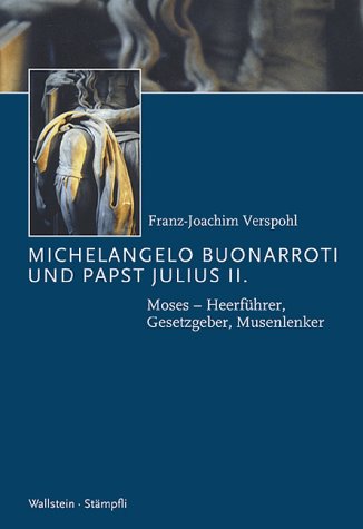 Michelangelo Buonarroti und Papst Julius II: Moses- Heerführer, Gesetzgeber, Musenlenker Law