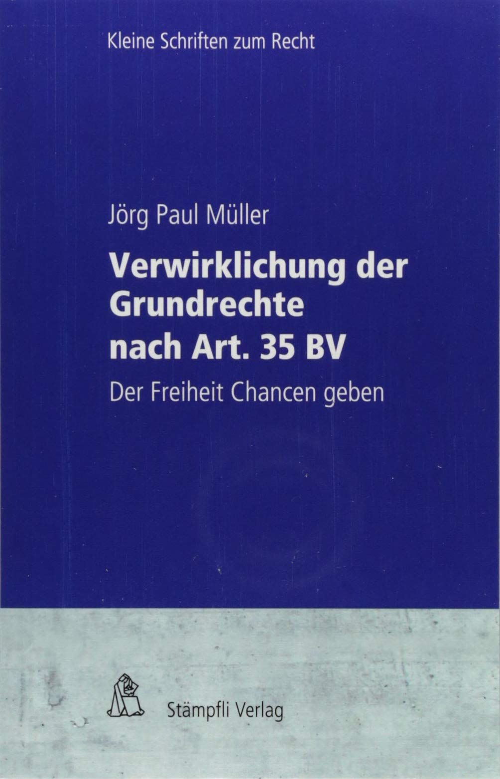 Verwirklichung der Grundrechte nach Art. 35 BV: Der Freiheit Chancen geben (Kleine Schriften zum Recht KSR) Law