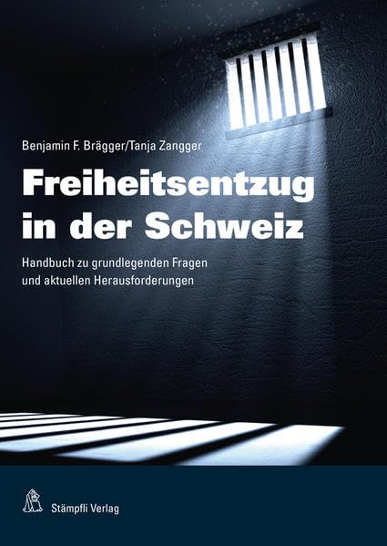 Freiheitsentzug in der Schweiz: Handbuch zu grundlegenden Fragen und aktuellen Herausforderungen Law