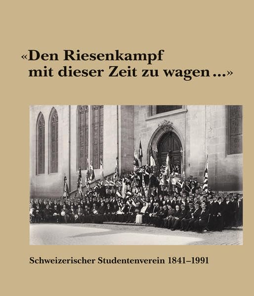 "Den Riesenkampf mit dieser Zeit zu wagen ...": Schweizerischer Studentenverein 1841-1991 (Band 1) Politics & History