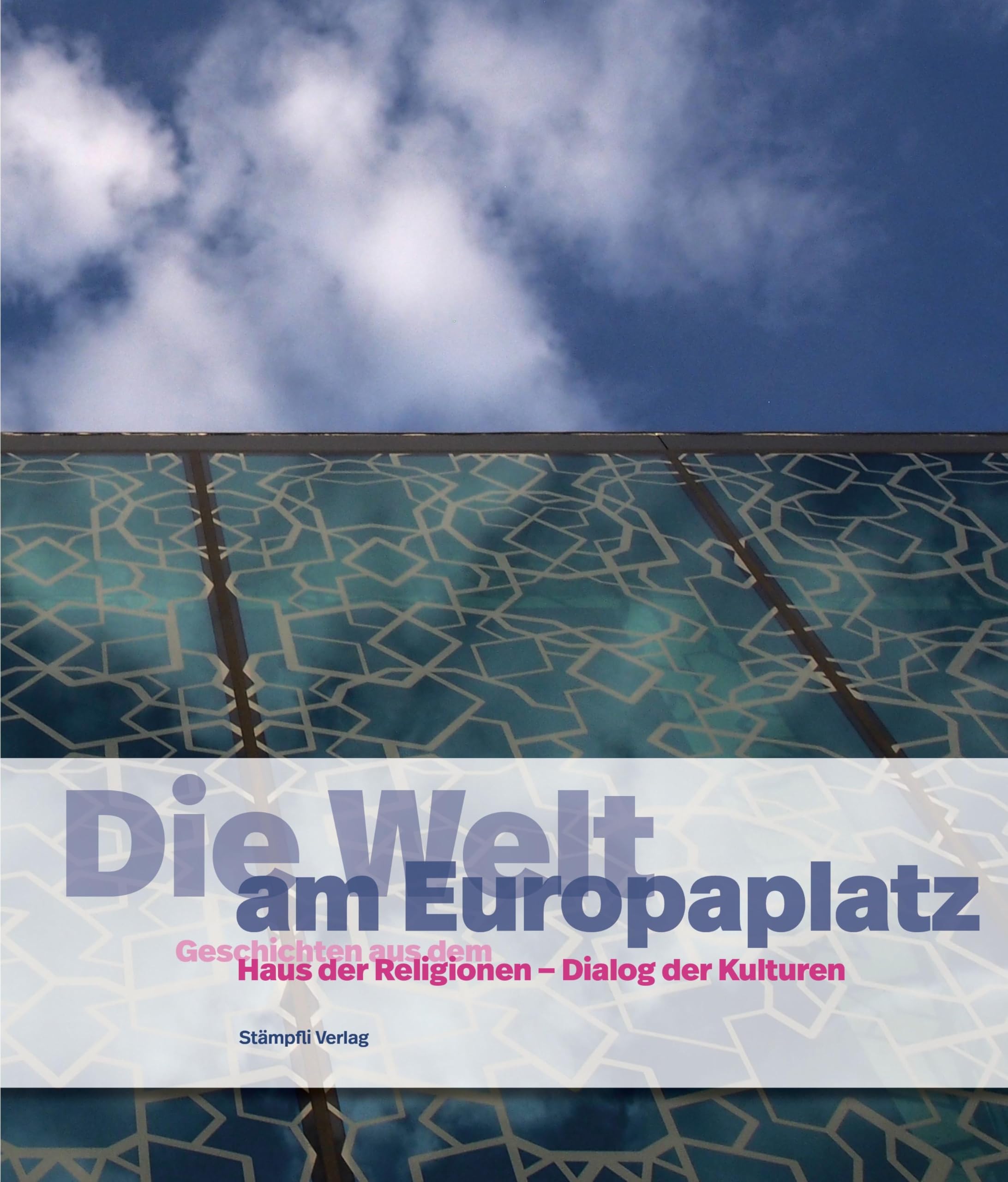 Die Welt am Europaplatz: Geschichten aus dem Haus der Religionen - Dialog der Kulturen Religion & Esotericism