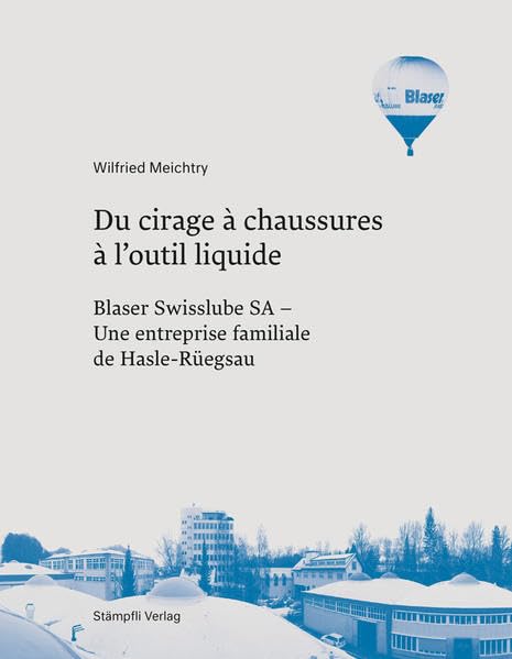 Du cirage à chaussures à l'outil liquide: Blaser Swisslube SA - Une entreprise familiale - Meichtry, Wilfried book