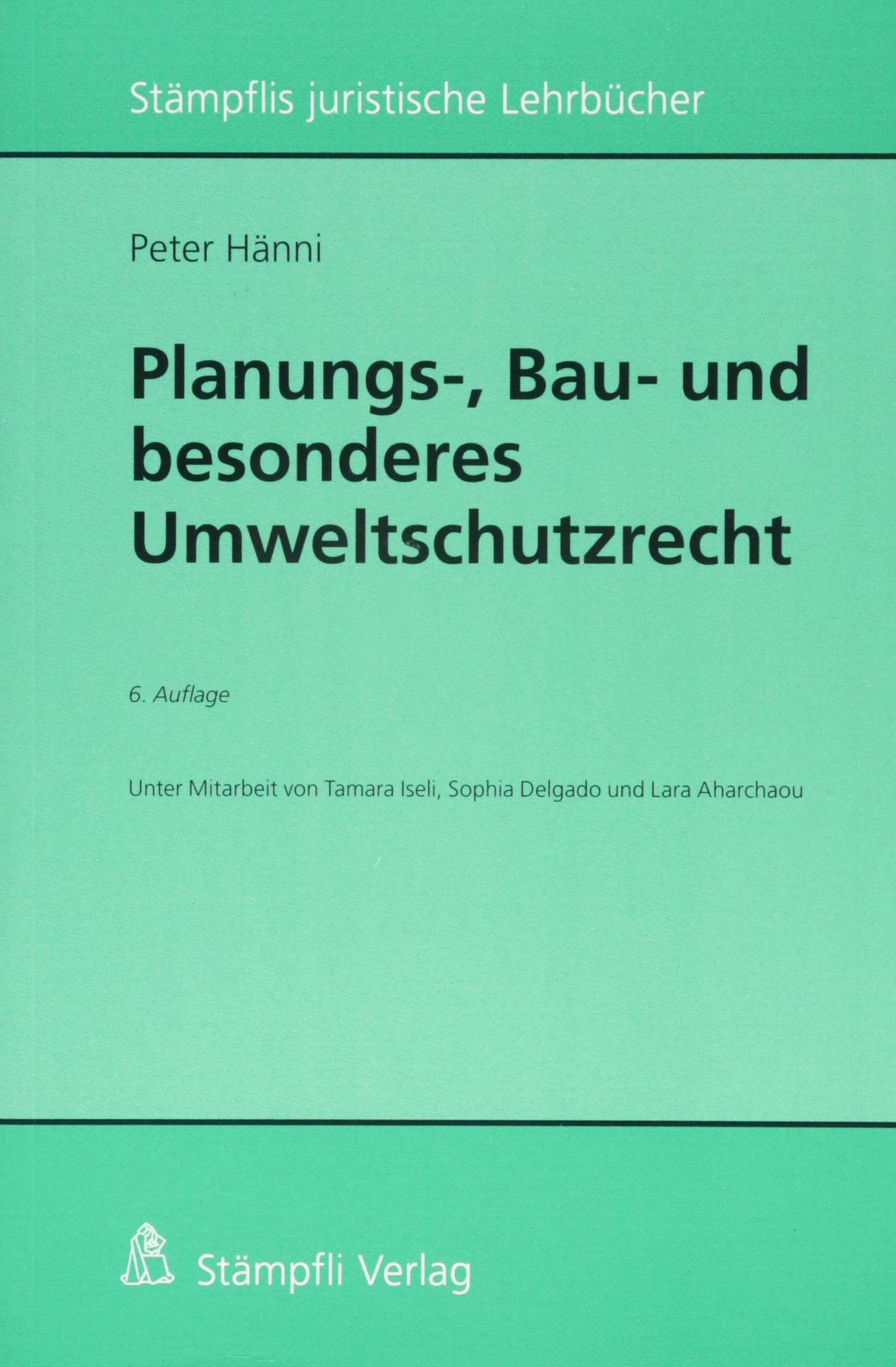 Planungs-, Bau- und besonderes Umweltschutzrecht: Unter Mitarbeit von Tamara Iseli, Sophia Delgado und Lara Aharchaou (Stämpflis juristische Lehrbücher) Law
