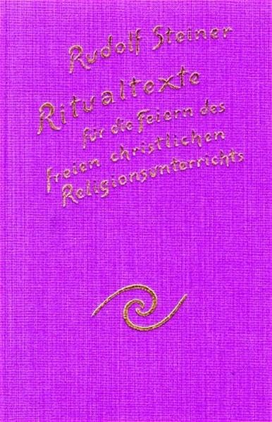 Ritualtexte für die Feiern des freien christlichen Religionsunterrichtes und das Spruchgut für Lehrer und Schüler der Waldorfschule (Rudolf Steiner Gesamtausgabe: Schriften und Vorträge) Philosophy