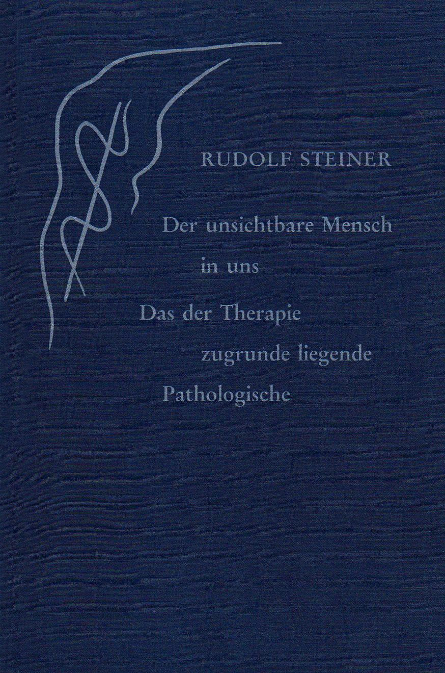 Der unsichtbare Mensch in uns: Das der Therapie zugrunde liegende Pathologische. 1 Vortrag, Dornach 1923 Health, Nutrition & Fitness