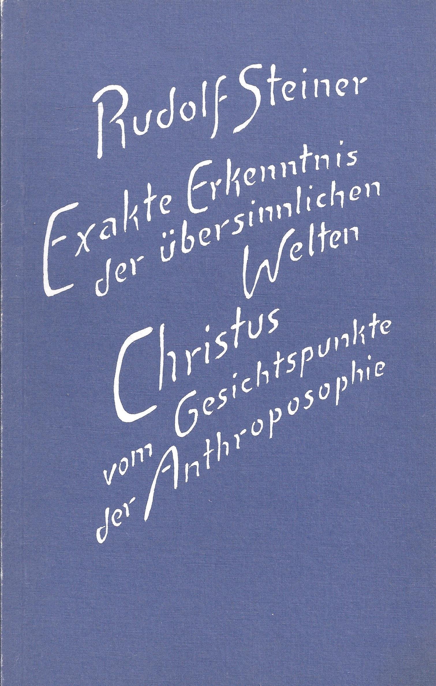 Exakte Erkenntnis der übersinnlichen Welten. Christus vom Gesichtspunkte der Anthroposophie: 2 öffentliche Vorträge, London 1922 book