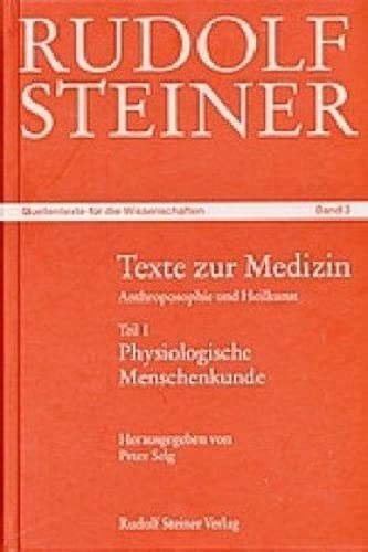 Texte zur Medizin: Anthroposophie und Heilkunst. Teil I: Physiologische Menschenkunde (Rudolf Steiner - Quellentexte für die Wissenschaften) Medicine