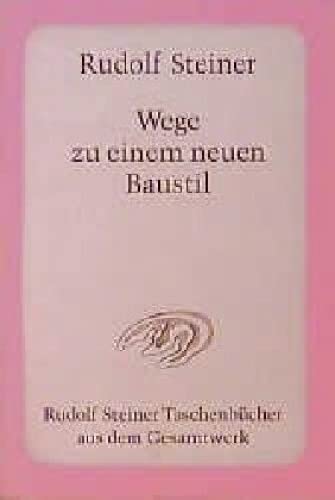 Wege zu einem neuen Baustil: "Und der Bau wird Mensch". 8 Vorträge, Berlin und Dornach, 1911-1914 (Rudolf Steiner Taschenbücher aus dem Gesamtwerk) Architecture