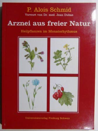 Arznei aus freier Natur - Heilpflanzen im Monatsrhythmus: Heilpflanzen im Monatsrhythmus. Mit e. Vorw. v. Jean Dubas Medicine