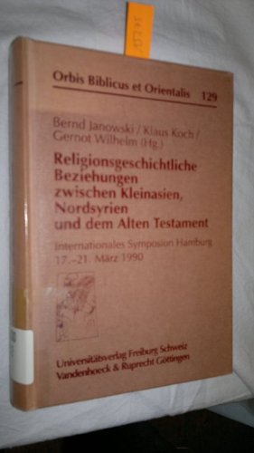 Religionsgeschichtliche Beziehungen Zwischen Kleinasien, Nordsyrien Und Dem Alten Testament: Internationales Symposium Hamburg 17.-21. Marz 1990 (Orbis Biblicus Et Orientalis, 129, Band 129) Philosophy