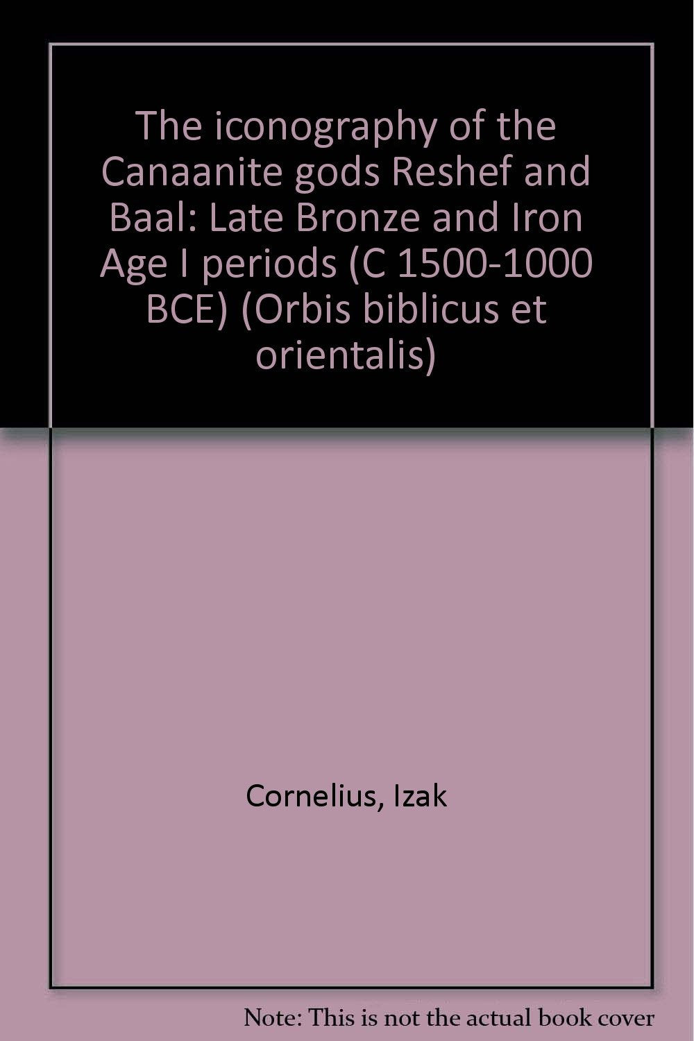The Iconography of the Canaanite Gods Reshef and Ba al: Late Bronze and Iron Age I Periods (C 1500-1000 BCE) (Orbis Biblicus Et Orientalis, 140) Philosophy
