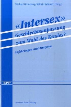 "Intersex": Geschlechtsanpassung zum Wohl des Kindes? Erfahrungen und Analysen (Ethik und politische Philosophie) Philosophy