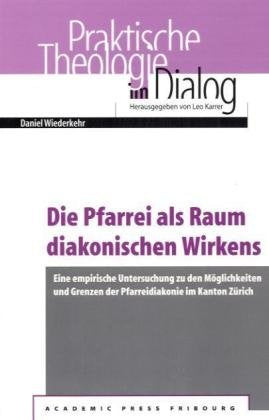 Die Pfarrei als Raum diakonischen Wirkens: Eine empirische Untersuchung zu den Möglichkeiten und Grenzen der Pfarreidiakonie im Kanton Zürich (Praktische Theologie im Dialog) Religion & Esotericism