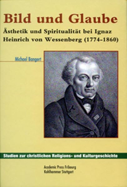 Bild und Glaube: Ästhetik und Spiritualität bei Ignaz Heinrich von Wessenberg (1774–1860) (Studien zur christlichen Religions- und Kulturgeschichte) Religion & Esotericism