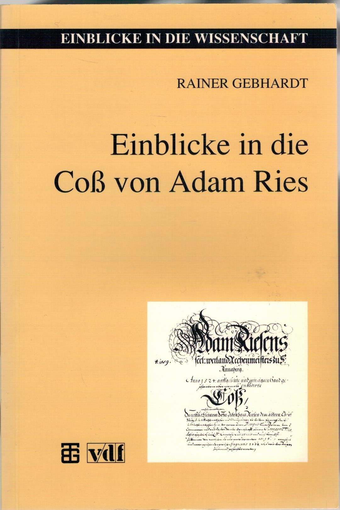 Einblicke in die Coss von Adam Ries. Eine Auswahl aus dem Original mit aktuellen Anmerkungen und Kommentaren Mathematics