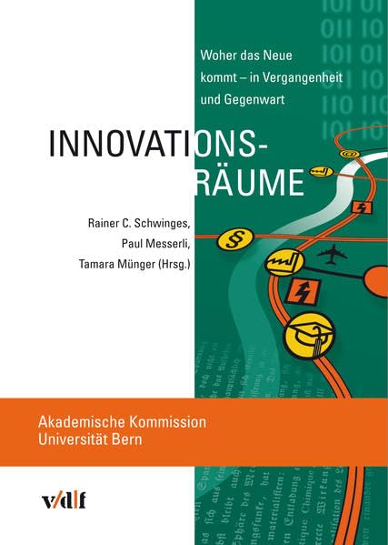 Innovationsräume. Woher das Neue kommt - in Vergangenheit und Gegenwart.: Woher das Neue kommt - in Vergangenheit und Gegenwart. Mit Beitr. in engl. ... und Gesellschaft, Universität Bern) Law