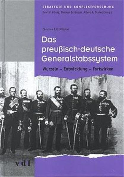 Das preußisch-deutsche Generalstabssystem. Wurzeln - Entwicklung - Fortwirken. (Strategie und Konfliktforschung) German history