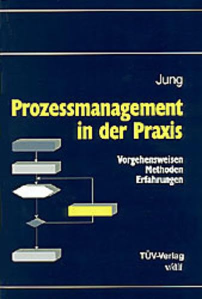 Prozessmanagement in der Praxis: Vorgehensweisen Methoden Erfahrungen Business & Technology