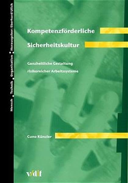 Kompetenzförderliche Sicherheitskultur. Ganzheitliche Gestaltung risikoreicher Arbeitssysteme. Mensch - Technik Organisation, Bd. 36 Business & Technology