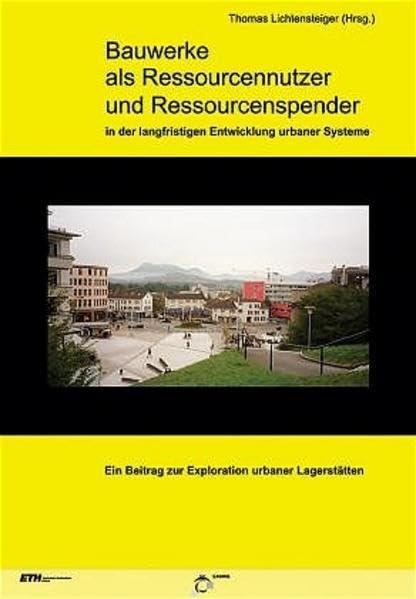 Bauwerke als Ressourcennutzer und Ressourcenspender in der langfristigen Entwicklung urbaner Systeme: Ein Beitrag zur Exploration urbaner Lagerstätten Business & Technology