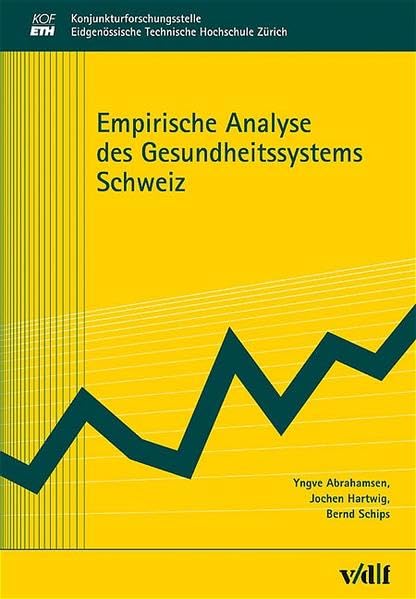Empirische Analyse des Gesundheitssystems Schweiz: Hrsg.: Konjunkturforschungsstelle Eidgenössische Technische Hochschule Zürich (Konjunkturforschungsstelle der ETH Zürich) Medicine