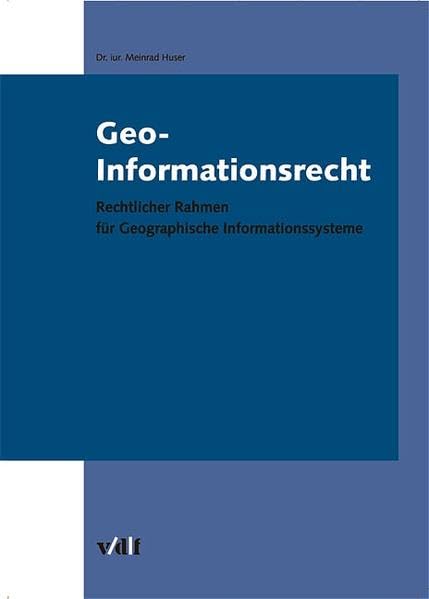 Geo-Informationsrecht. Rechtlicher Rahmen für Geographische Informationssysteme Law