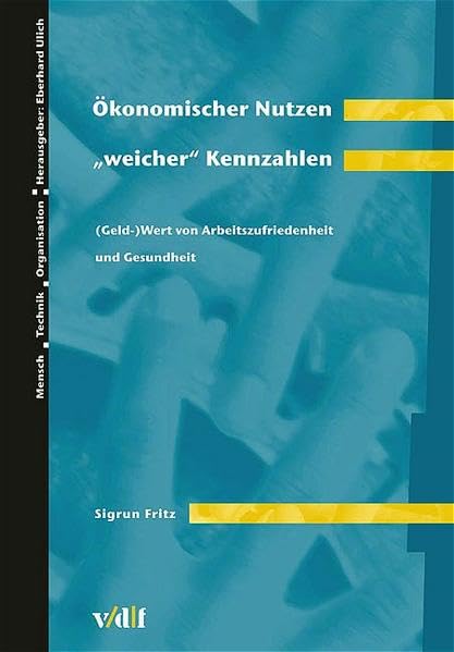 Ökonomischer Nutzen "weicher" Kennzahlen: (Geld-)Wert von Arbeitszufriedenheit und Gesundheit (Mensch - Technik - Organisation) Business, Finance & Career