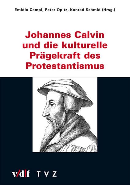 Johannes Calvin und die kulturelle Prägekraft des Protestantismus (Zürcher Hochschulforum) Politics & Society