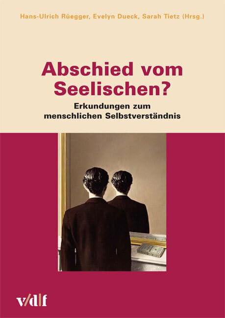 Abschied vom Seelischen? Erkundungen zum menschlichen Selbstverständnis (Zürcher Hochschulforum) Reference Books