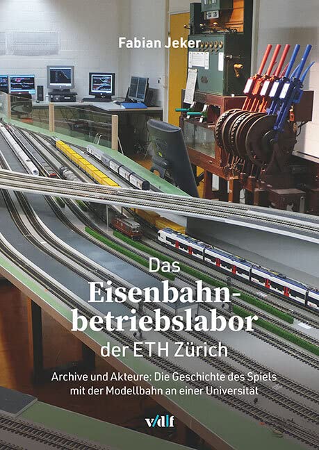 Das Eisenbahnbetriebslabor der ETH Zürich: Archive und Akteure: Die Geschichte des Spiels mit der Modellbahn an einer Universität Business, Finance & Career