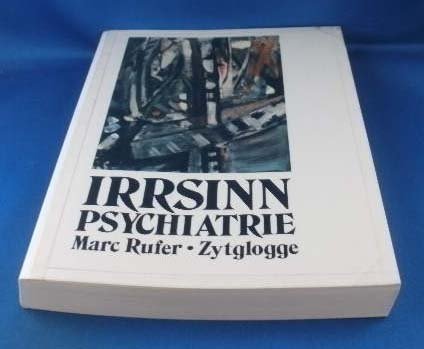 Irrsinn Psychiatrie: Psychisches Leiden ist keine Krankheit. Die Medizinalisierung abweichenden Verhaltens - ein Irrweg Medicine