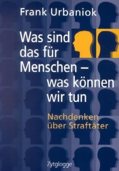Was sind das für Menschen - was können wir tun: Nachdenken über Straftäter (Zytglogge Sachbuch) Lifestyle