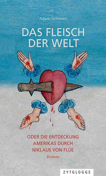 Product Image: Das Fleisch der Welt oder die Entdeckung Amerikas durch Niklaus von Flüe: Roman
