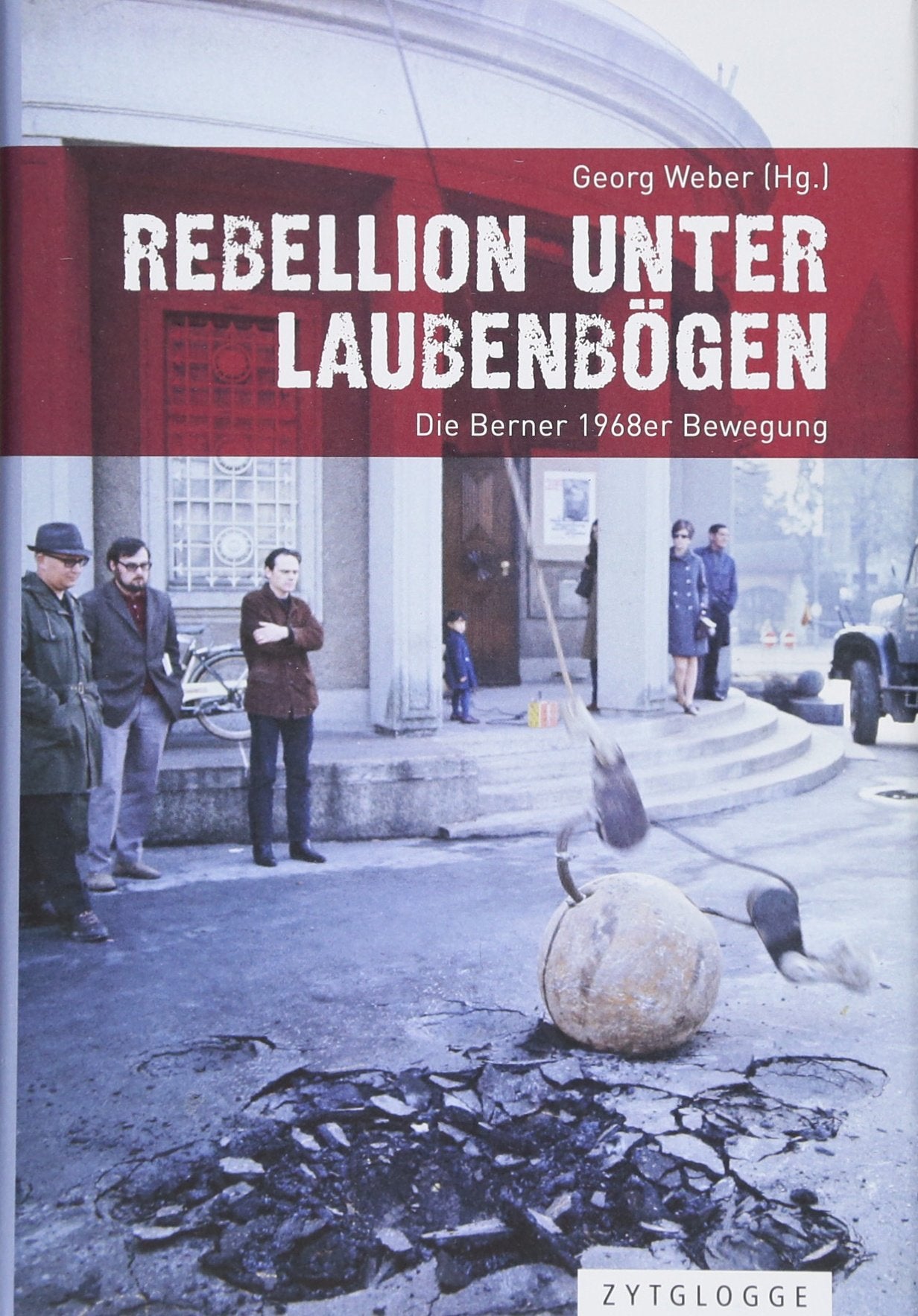 Rebellion unter Laubenbögen: Die Berner 1968er Bewegung Books
