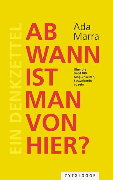 Ab wann ist man von hier?: Über die 8 484 100 Möglichkeiten Schweizer/-in zu sein Politics & History