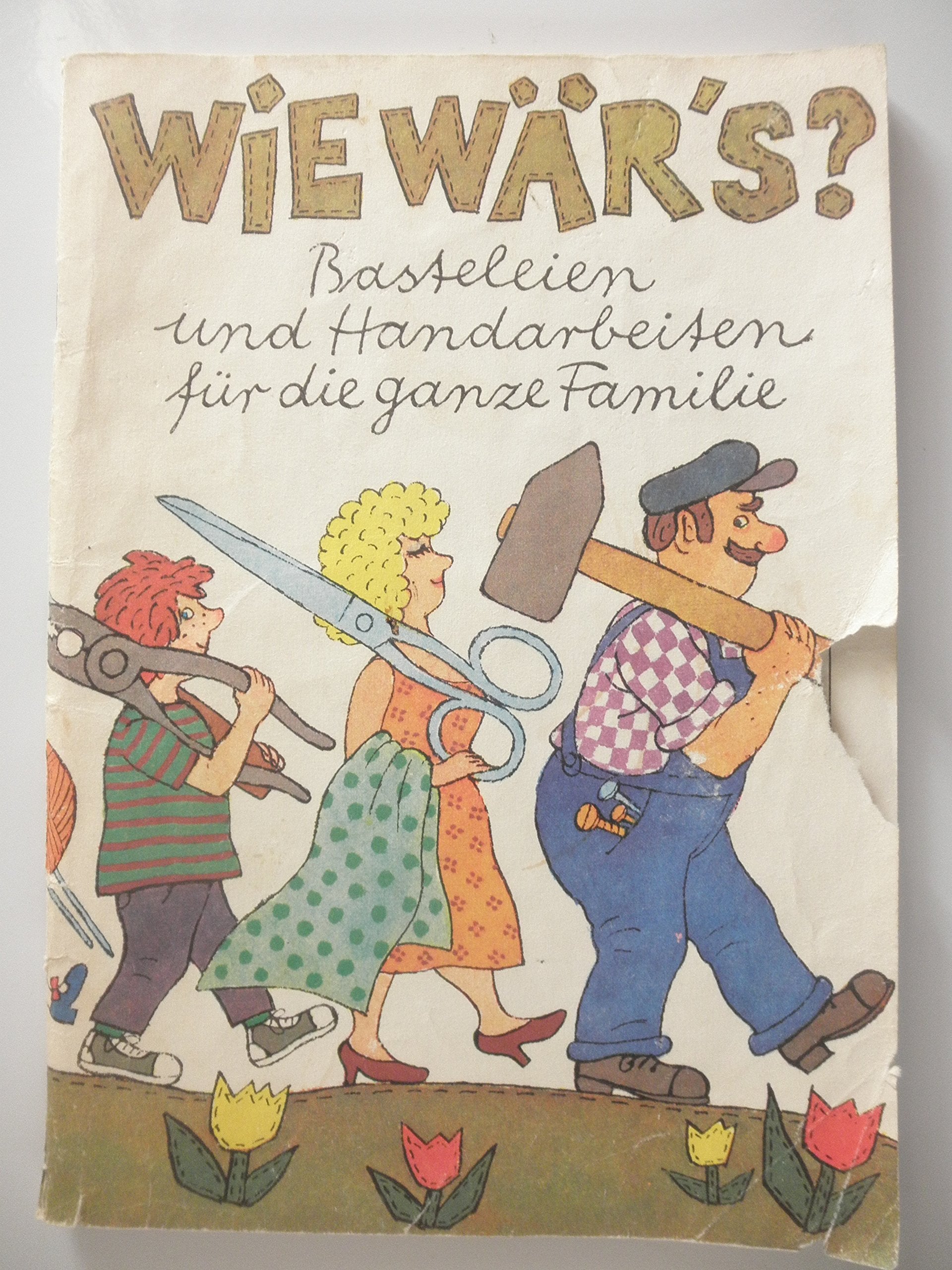 Wie wärs? : Basteleien und Handarbeiten für die ganze Familie Leisure, Home & Garden