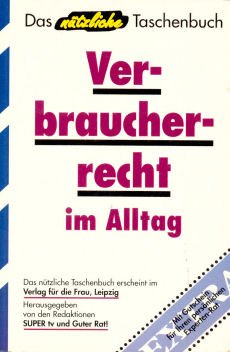 Verbraucherrecht im Alltag. Vom täglichen Einkauf bis zur Kreditaufnahme - Hilfen für die richtige Entscheidung Law