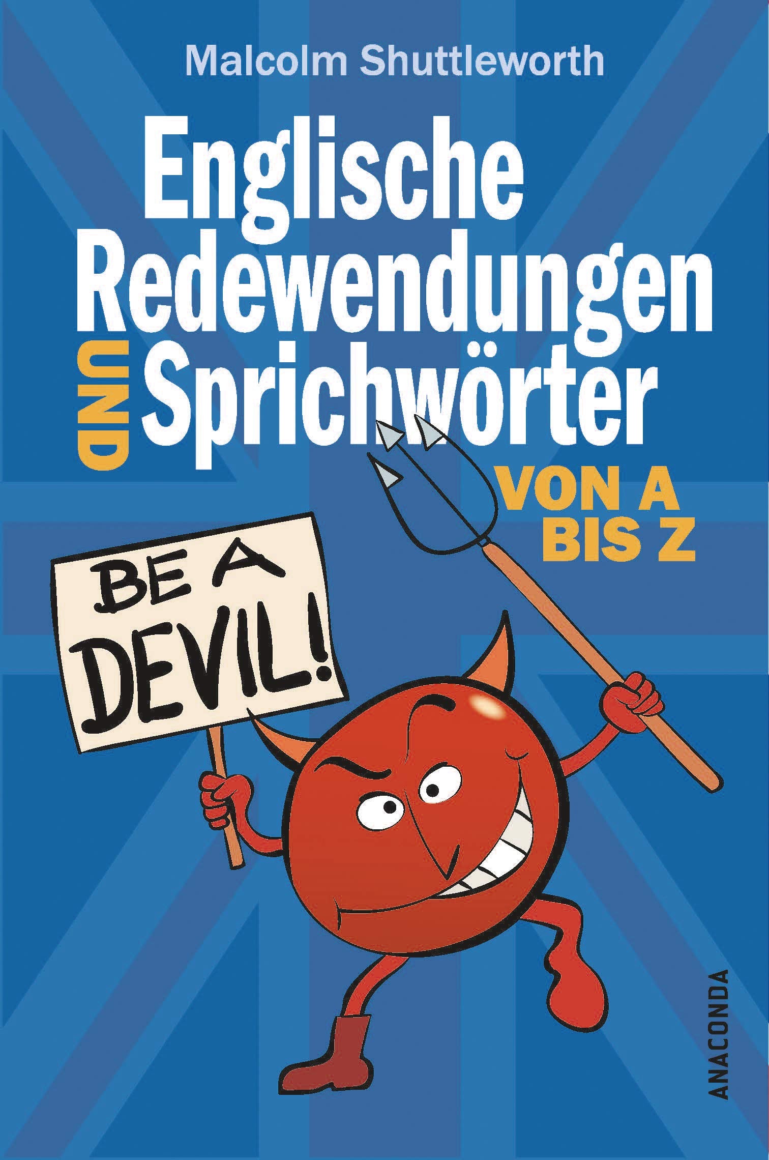 Be a devil! Englische Redewendungen und Sprichwörter von A bis Z Leisure, Home & Garden