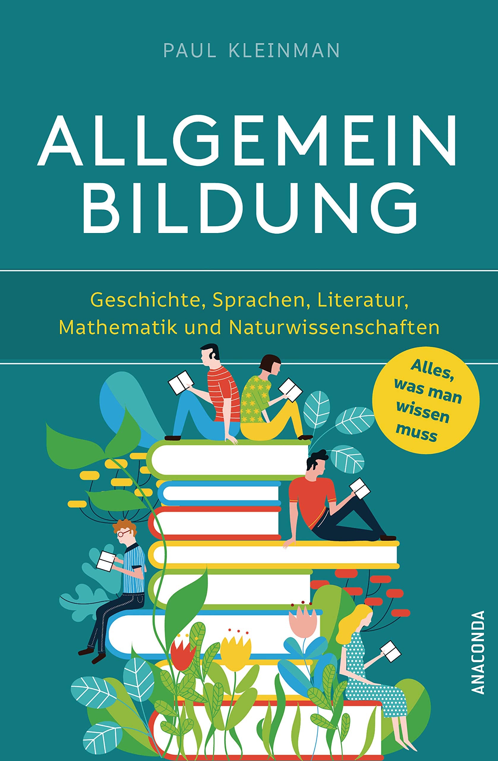 Allgemeinbildung. Alles was man wissen muss in Geschichte, Sprachen, Literatur, Mathematik und Naturwissenschaften General education