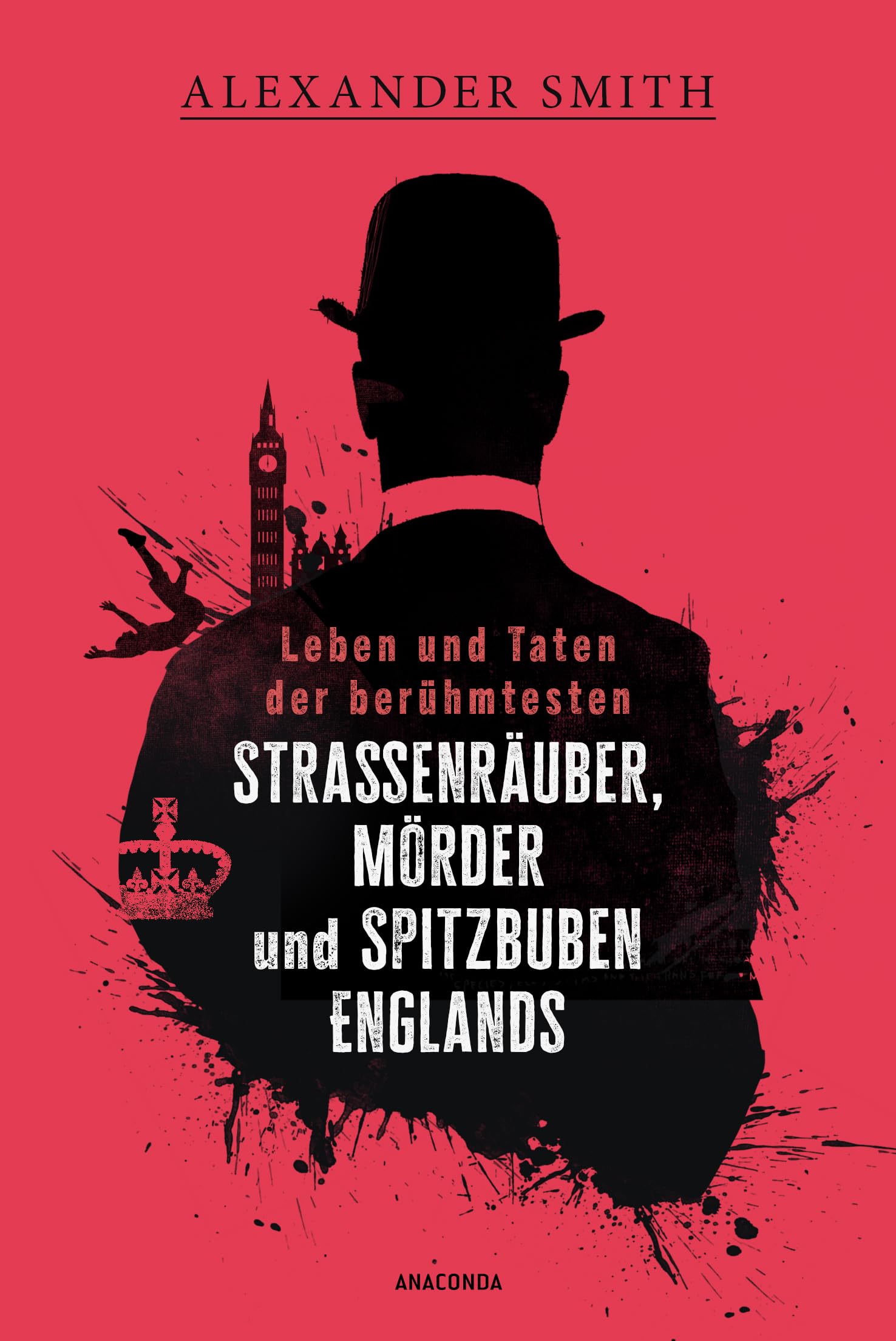 Leben und Taten der berühmtesten Straßenräuber, Mörder und Spitzbuben Englands Politics & History