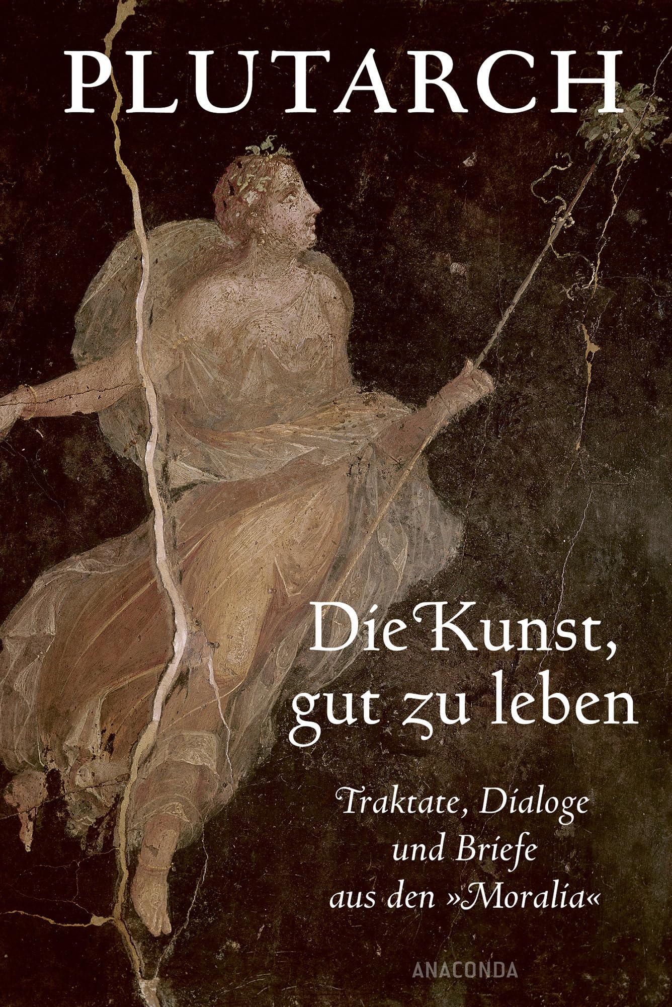 Die Kunst, gut zu leben. Traktate, Dialoge und Briefe aus den 'Moralia' Philosophy