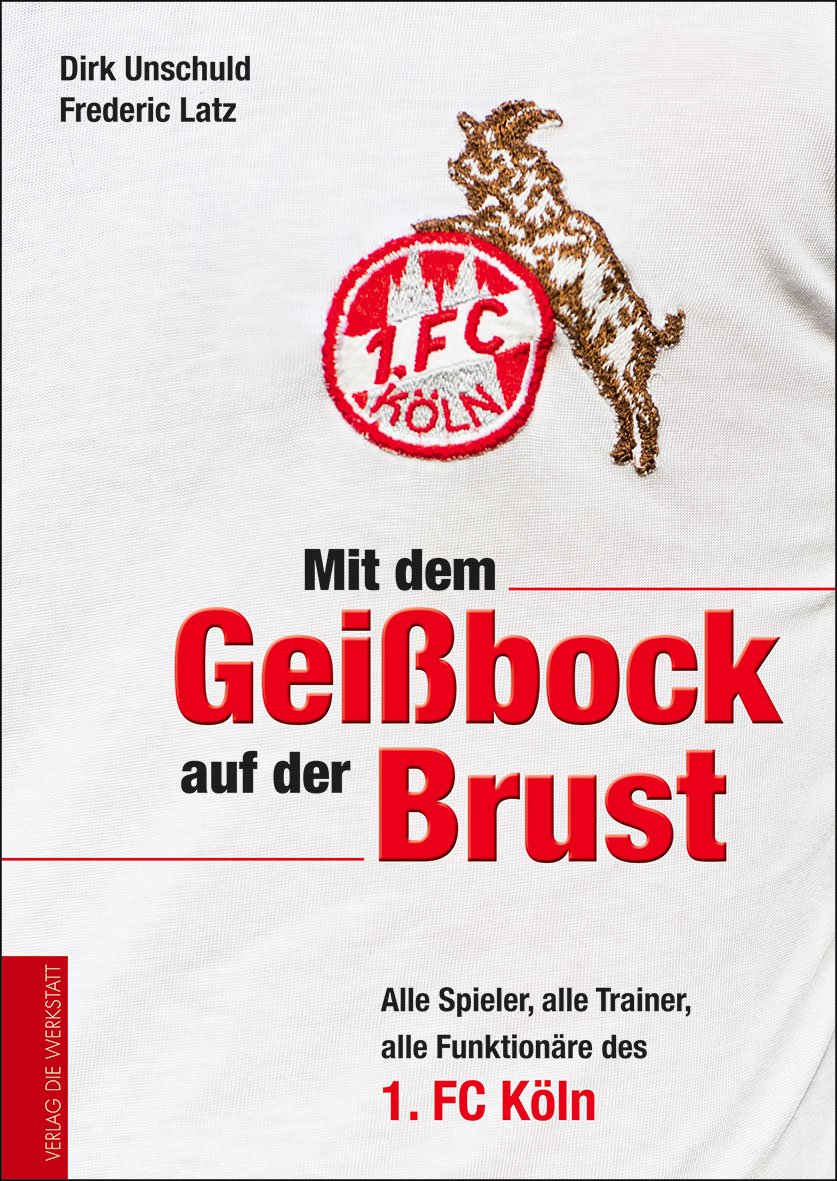 Mit dem Geißbock auf der Brust: Alle Spieler, alle Trainer, alle Funktionäre des 1. FC Köln Politics & Society