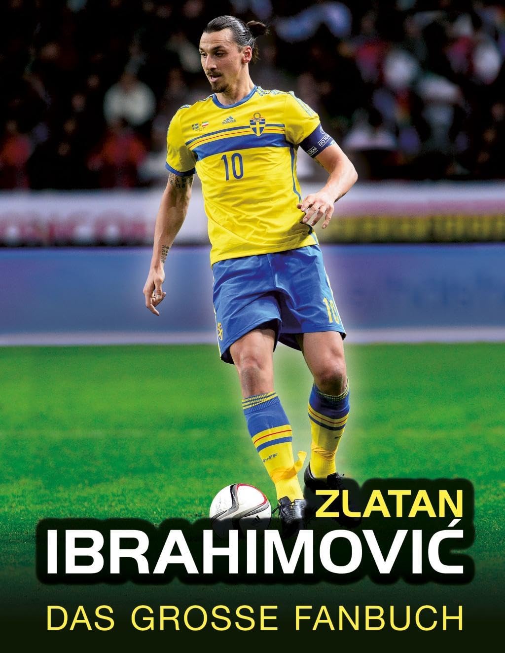 Zlatan Ibrahimovic: Das große Fanbuch Sports