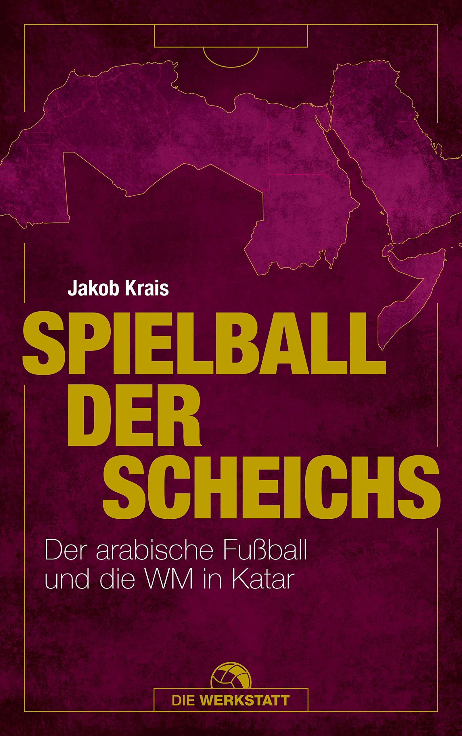 Spielball der Scheichs: Der arabische Fußball und die WM in Katar Politics & History
